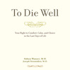 To Die Well (MP3): Your Right To Comfort, Calm, And Choice In The Last Days Of Life